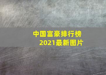 中国富豪排行榜2021最新图片