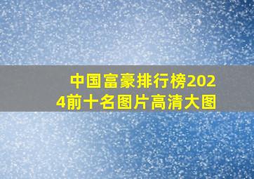 中国富豪排行榜2024前十名图片高清大图