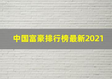 中国富豪排行榜最新2021