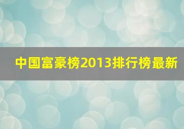 中国富豪榜2013排行榜最新