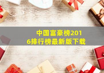 中国富豪榜2016排行榜最新版下载