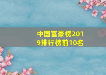 中国富豪榜2019排行榜前10名