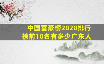 中国富豪榜2020排行榜前10名有多少广东人