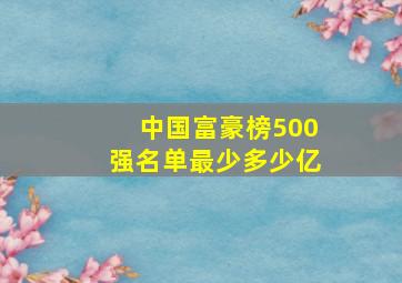 中国富豪榜500强名单最少多少亿