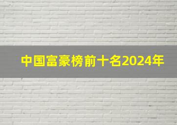 中国富豪榜前十名2024年