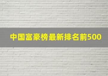 中国富豪榜最新排名前500