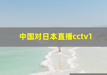 中国对日本直播cctv1