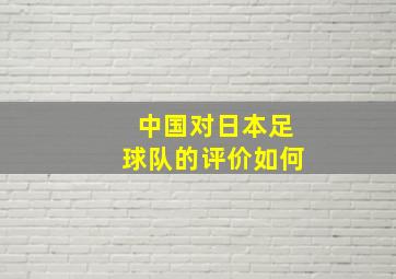 中国对日本足球队的评价如何