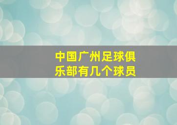 中国广州足球俱乐部有几个球员