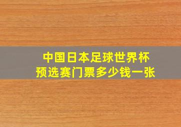 中国日本足球世界杯预选赛门票多少钱一张