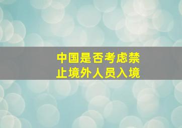 中国是否考虑禁止境外人员入境