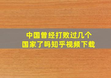 中国曾经打败过几个国家了吗知乎视频下载