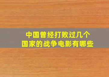 中国曾经打败过几个国家的战争电影有哪些