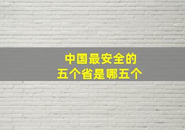 中国最安全的五个省是哪五个