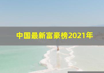 中国最新富豪榜2021年