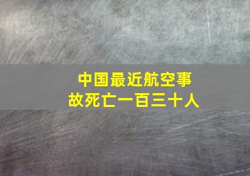 中国最近航空事故死亡一百三十人