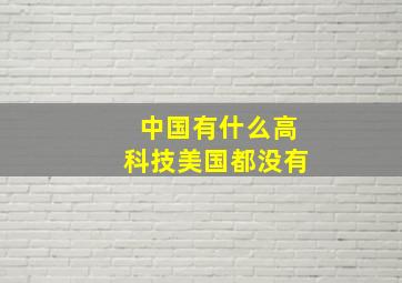 中国有什么高科技美国都没有