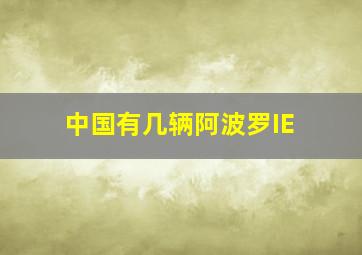 中国有几辆阿波罗IE