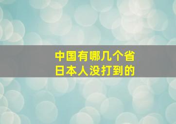 中国有哪几个省日本人没打到的