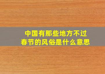 中国有那些地方不过春节的风俗是什么意思