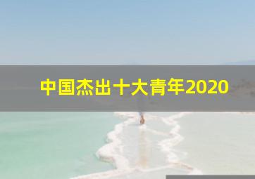 中国杰出十大青年2020