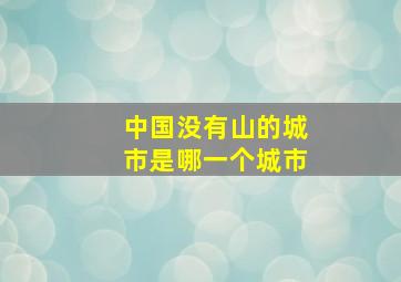 中国没有山的城市是哪一个城市