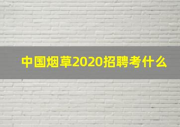 中国烟草2020招聘考什么