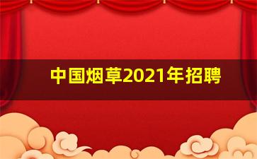 中国烟草2021年招聘