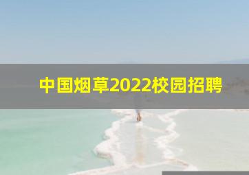 中国烟草2022校园招聘