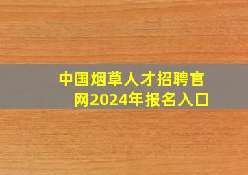 中国烟草人才招聘官网2024年报名入口