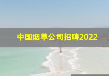 中国烟草公司招聘2022