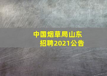 中国烟草局山东招聘2021公告