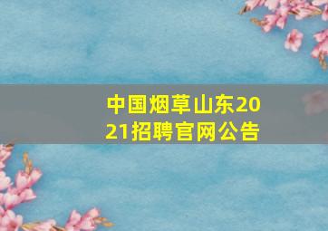 中国烟草山东2021招聘官网公告