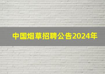 中国烟草招聘公告2024年