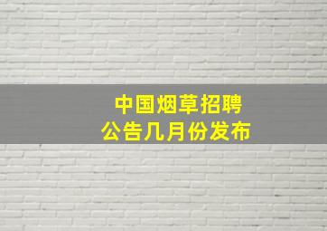 中国烟草招聘公告几月份发布