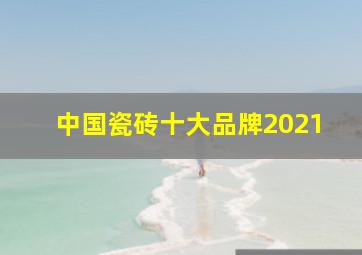 中国瓷砖十大品牌2021