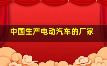 中国生产电动汽车的厂家