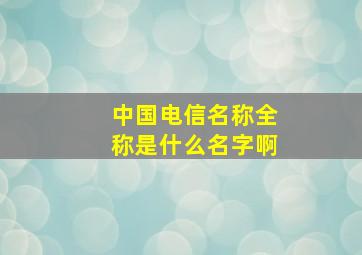 中国电信名称全称是什么名字啊