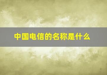 中国电信的名称是什么