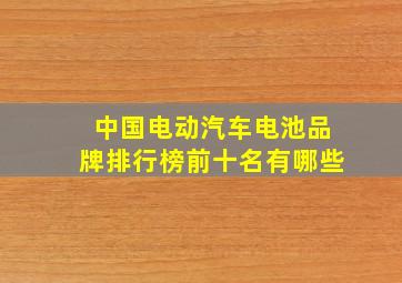 中国电动汽车电池品牌排行榜前十名有哪些