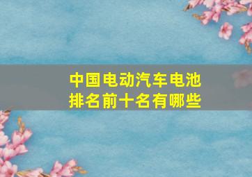 中国电动汽车电池排名前十名有哪些