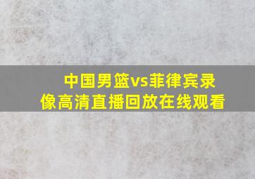 中国男篮vs菲律宾录像高清直播回放在线观看