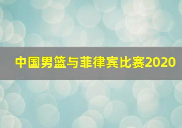 中国男篮与菲律宾比赛2020