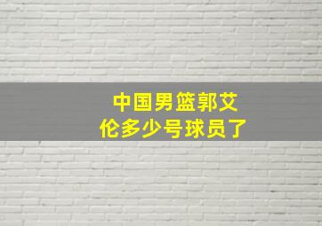 中国男篮郭艾伦多少号球员了