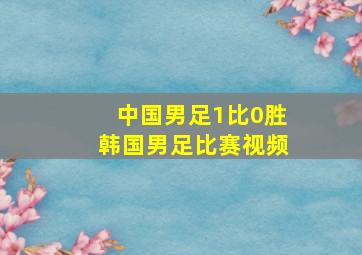 中国男足1比0胜韩国男足比赛视频