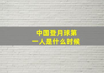 中国登月球第一人是什么时候