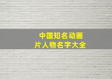 中国知名动画片人物名字大全