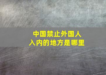 中国禁止外国人入内的地方是哪里