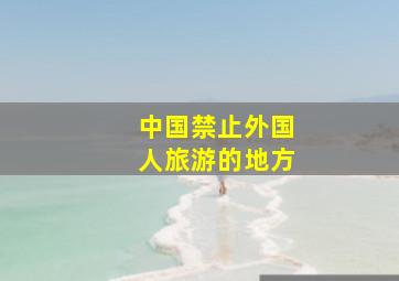 中国禁止外国人旅游的地方