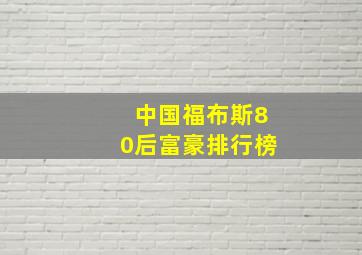 中国福布斯80后富豪排行榜